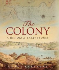 Грейс Карскенс - The Colony: A History of Early Sydney