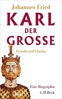 Йоханнес Фрид - Karl der Große: Gewalt und Glaube