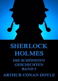 Arthur Conan Doyle - Sherlock Holmes - Die schönsten Geschichten, Band 5 (сборник)