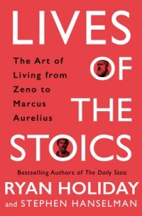  - Lives of the Stoics: The Art of Living from Zeno to Marcus Aurelius
