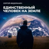 Сергей Федоранич - Единственный человек на Земле