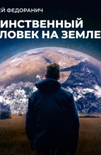 Сергей Федоранич - Единственный человек на Земле