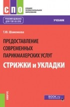 Татьяна Юрьевна Шаменкова - Предоставление современных парикмахерских услуг: стрижки и укладки. . Учебник.