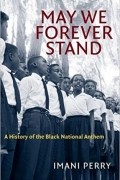 Имани Перри - May We Forever Stand: A History of the Black National Anthem