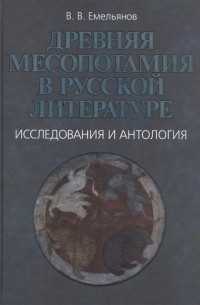 Владимир Емельянов - Древняя Месопотамия в русской литературе. Исследования и антология