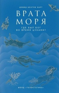 Дэвид Бентли Харт - Врата моря. Где был Бог во время цунами?