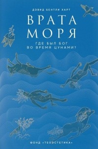 Дэвид Бентли Харт - Врата моря. Где был Бог во время цунами?