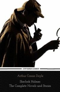 Arthur Conan Doyle - Sherlock Holmes: The Complete Novels and Stories