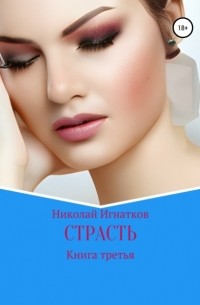 Николай Викторович Игнатков - Страсть. Книга третья