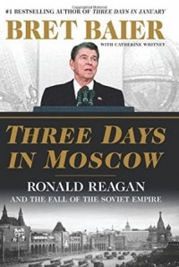  - Three Days in Moscow: Ronald Reagan and the Fall of the Soviet Empire