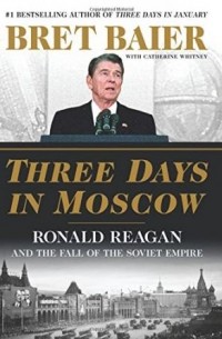  - Three Days in Moscow: Ronald Reagan and the Fall of the Soviet Empire