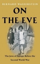 Бернард Вассерштейн - On the Eve: The Jews of Europe Before the Second World War