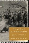 Омер Бартов - Anatomy of a Genocide: The Life and Death of a Town Called Buczacz