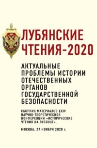 Коллектив авторов - Лубянские чтения – 2020. Актуальные проблемы истории отечественных органов государственной безопасности