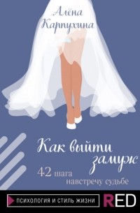 Алёна Карпухина - Как выйти замуж. 42 шага навстречу судьбе