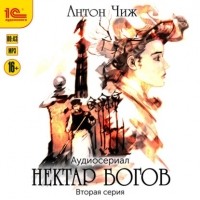 Антон Чиж - Нектар богов. Аудиосериал. Вторая серия