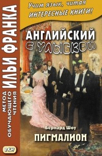 Бернард Шоу - Английский с улыбкой. Бернард Шоу. Пигмалион = George Bernard Shaw. Pygmalion