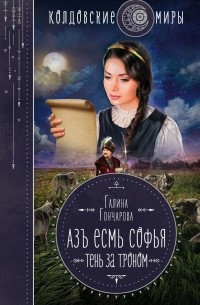 Галина Гончарова - Азъ есмь Софья. Тень за троном