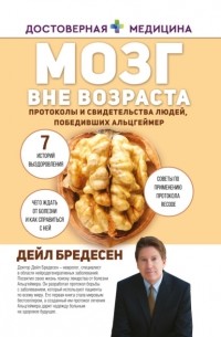 Дэйл Бредесен - Мозг вне возраста. Протоколы и свидетельства людей, победивших Альцгеймер