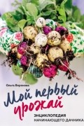 Мой первый урожай. Энциклопедия начинающего дачника