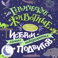 Валерия Ильина - Героические животные. Истории самых невероятных подвигов