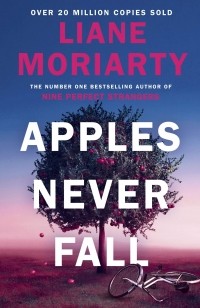 Лиана Мориарти - Apples Never Fall
