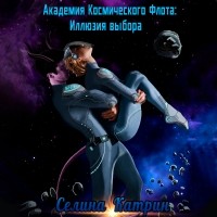 Селина Катрин - Академия Космического Флота: Иллюзия выбора