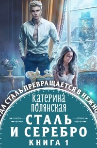 Катерина Полянская - Сталь и серебро. Книга 1