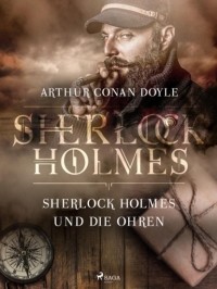 Arthur Conan Doyle - Sherlock Holmes und die Ohren