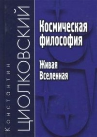 Константин Циолковский - Космическая философия. Живая Вселенная (сборник)