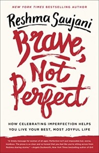 Решма Сауджани - Brave, Not Perfect: How Celebrating Imperfection Helps You Live Your Best, Most Joyful Life