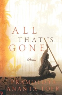 Прамудья Ананта Тур - All That Is Gone. Stories
