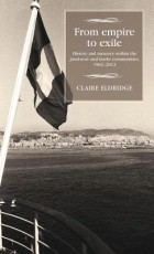 Claire Eldridge - From Empire to Exile: History and Memory Within the Pied-Noir and Harki Communities, 1962-2012