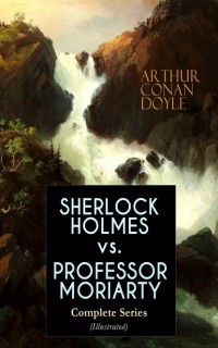 Arthur Conan Doyle - SHERLOCK HOLMES vs. PROFESSOR MORIARTY - Complete Series (Illustrated) (сборник)