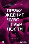 Анна Юрьевна Гращенкова - Пробуждение чувственности. Как раскрыть свою сексуальность и научиться получать удовольствие