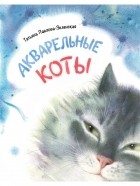 Татьяна Павлова-Зеленская - Акварельные коты
