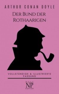 Arthur Conan Doyle - Sherlock Holmes – Der Bund der Rothaarigen und andere Detektivgeschichten (сборник)