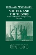 Диармайд Маккалох - Suffolk and the Tudors: Politics and Religion in an English County, 1500-1600