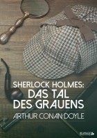 Arthur Conan Doyle - Sherlock Holmes: Das Tal des Grauens