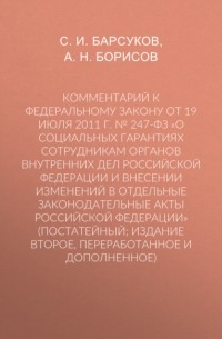 А. Н. Борисов - Комментарий к Федеральному закону от 19 июля 2011 г. № 247-ФЗ «О социальных гарантиях сотрудникам органов внутренних дел Российской Федерации и внесении изменений в отдельные законодательные акты Российской Федерации» (постатейный; издание второе, пе