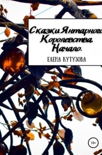 Елена Кутузова - Сказки Янтарного Королевства. Начало