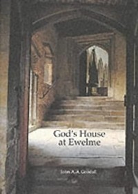 Джон А. А. Гудолл - God's House at Ewelme: Life, Devotion and Architecture in a Fifteenth-Century Almshouse