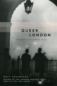 Мэтт Хоулбрук - Queer London: Perils and Pleasures in the Sexual Metropolis, 1918-1957