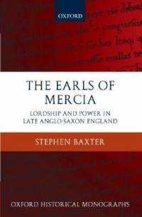 Стивен Бакстер - The Earls of Mercia: Lordship and Power in Late Anglo-Saxon England