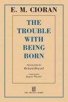 Эмиль Чоран - The Trouble with Being Born
