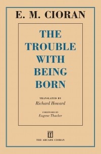 Эмиль Чоран - The Trouble with Being Born