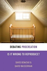 Дэвид Бенатар - Debating Procreation: Is It Wrong to Reproduce? (Debating Ethics)