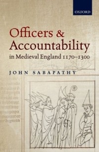 Джон Сабапати - Officers and Accountability in Medieval England 1170-1300