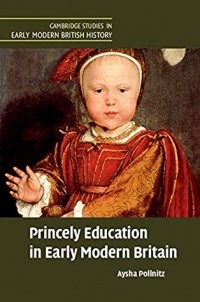 Айша Поллниц - Princely Education in Early Modern Britain