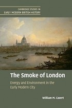Уильям М. Каверт - The Smoke of London: Energy and Environment in the Early Modern City